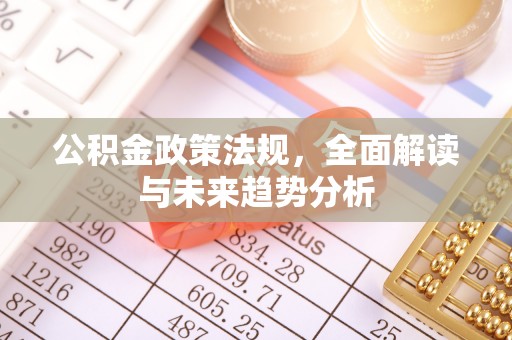 望牛墩公积金政策法规，全面解读与未来趋势分析