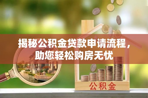 望牛墩揭秘公积金贷款申请流程，助您轻松购房无忧