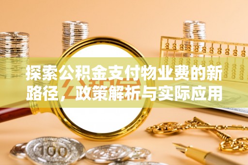 望牛墩探索公积金支付物业费的新路径，政策解析与实际应用