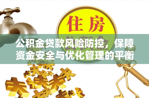 望牛墩公积金贷款风险防控，保障资金安全与优化管理的平衡之道