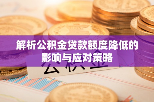 望牛墩解析公积金贷款额度降低的影响与应对策略