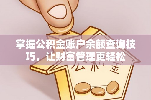 望牛墩掌握公积金账户余额查询技巧，让财富管理更轻松
