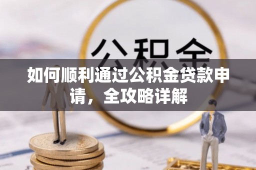 望牛墩如何顺利通过公积金贷款申请，全攻略详解