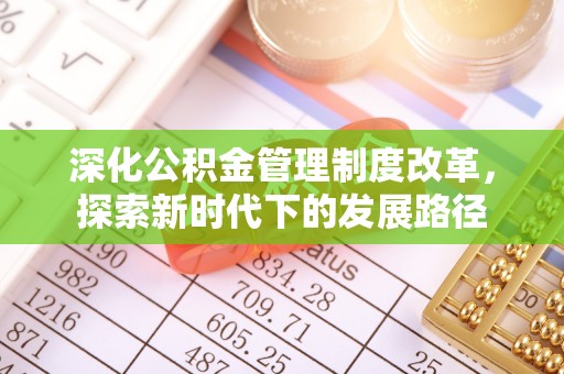 望牛墩深化公积金管理制度改革，探索新时代下的发展路径
