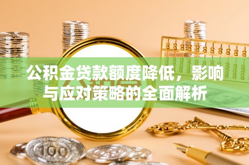 望牛墩公积金贷款额度降低，影响与应对策略的全面解析