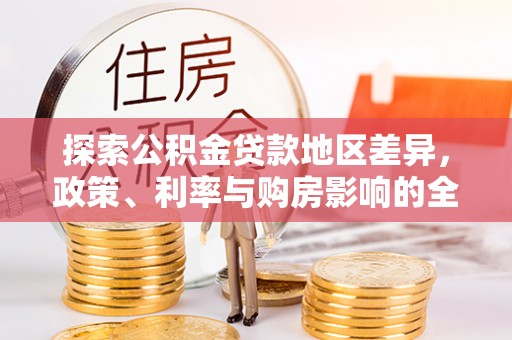 望牛墩探索公积金贷款地区差异，政策、利率与购房影响的全面解析