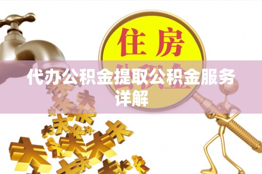 望牛墩代办公积金提取公积金服务详解