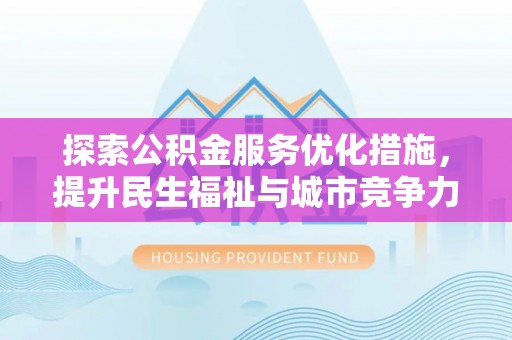 望牛墩探索公积金服务优化措施，提升民生福祉与城市竞争力