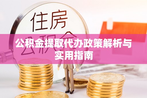 望牛墩公积金提取代办政策解析与实用指南