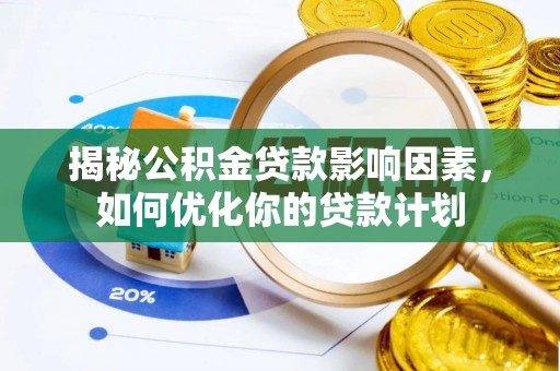 望牛墩揭秘公积金贷款影响因素，如何优化你的贷款计划