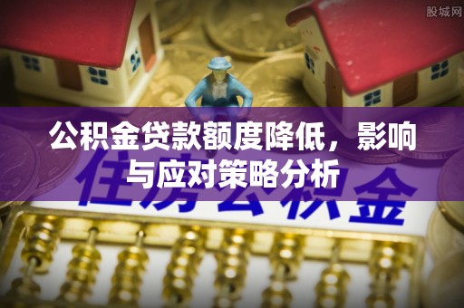 望牛墩公积金贷款额度降低，影响与应对策略分析