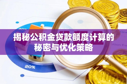 望牛墩揭秘公积金贷款额度计算的秘密与优化策略