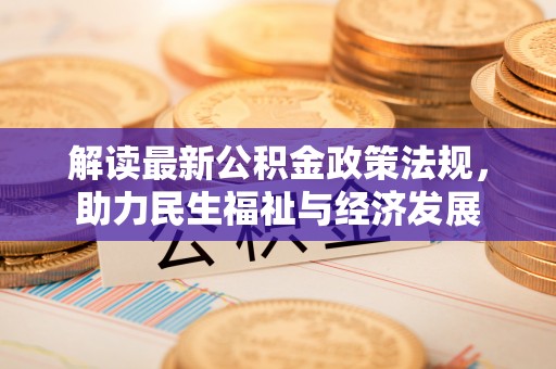 望牛墩解读最新公积金政策法规，助力民生福祉与经济发展