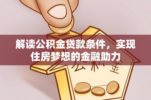 望牛墩解读公积金贷款条件，实现住房梦想的金融助力