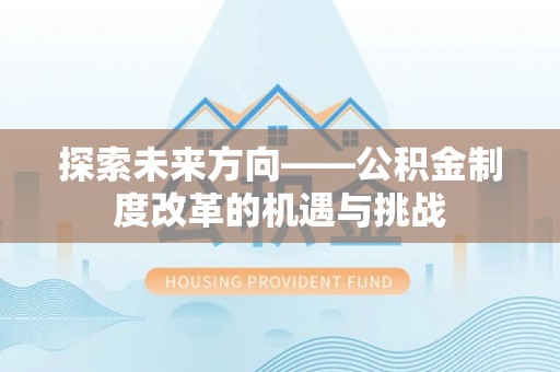 望牛墩探索未来方向——公积金制度改革的机遇与挑战