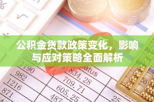 望牛墩公积金贷款政策变化，影响与应对策略全面解析