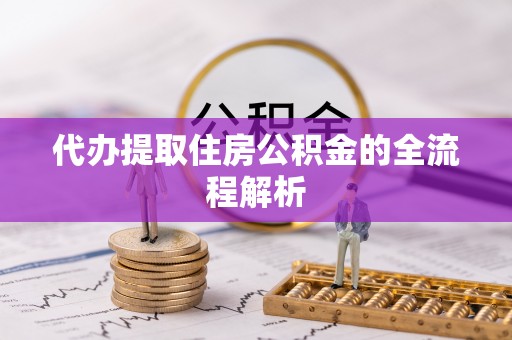 望牛墩代办提取住房公积金的全流程解析