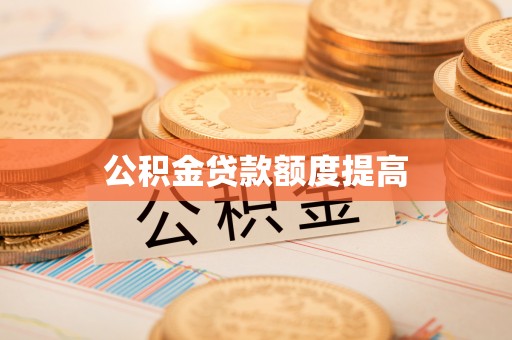 望牛墩公积金贷款额度提高