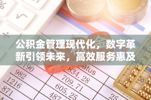 望牛墩公积金管理现代化，数字革新引领未来，高效服务惠及民生