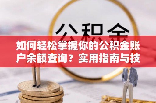 望牛墩如何轻松掌握你的公积金账户余额查询？实用指南与技巧