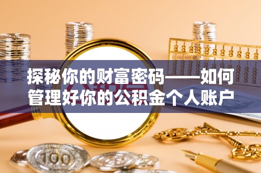 望牛墩探秘你的财富密码——如何管理好你的公积金个人账户信息