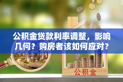望牛墩公积金贷款利率调整，影响几何？购房者该如何应对？