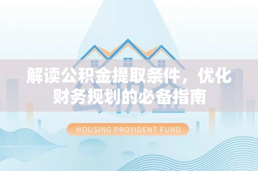 望牛墩解读公积金提取条件，优化财务规划的必备指南