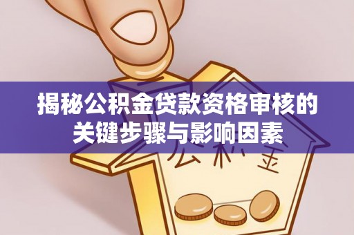 望牛墩揭秘公积金贷款资格审核的关键步骤与影响因素