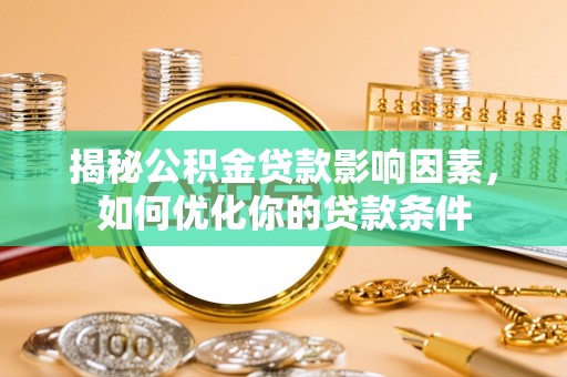 望牛墩揭秘公积金贷款影响因素，如何优化你的贷款条件