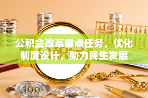 望牛墩公积金改革重点任务，优化制度设计，助力民生发展