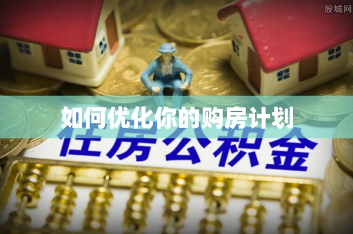 望牛墩如何优化你的购房计划
