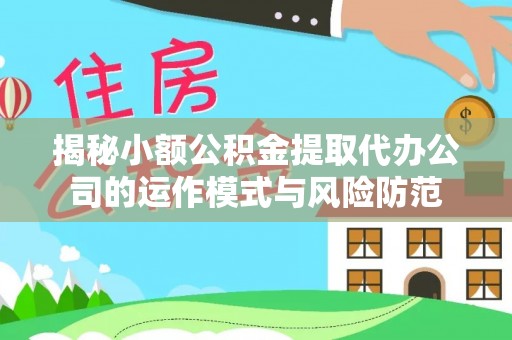 望牛墩揭秘小额公积金提取代办公司的运作模式与风险防范