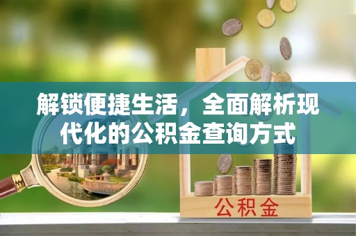 望牛墩解锁便捷生活，全面解析现代化的公积金查询方式