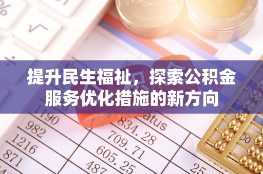 望牛墩提升民生福祉，探索公积金服务优化措施的新方向