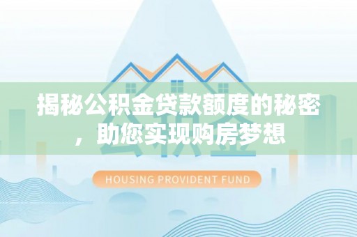 望牛墩揭秘公积金贷款额度的秘密，助您实现购房梦想