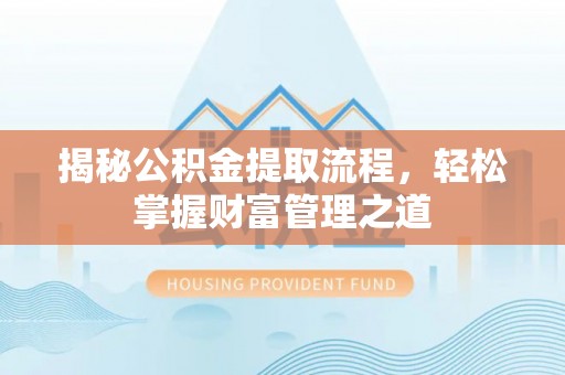 望牛墩揭秘公积金提取流程，轻松掌握财富管理之道