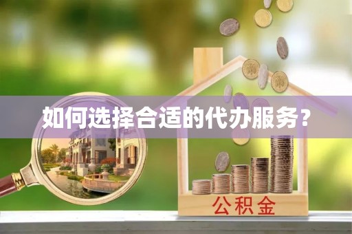 望牛墩如何选择合适的代办服务？