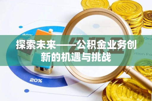 望牛墩探索未来——公积金业务创新的机遇与挑战