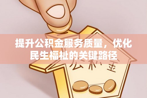 望牛墩提升公积金服务质量，优化民生福祉的关键路径