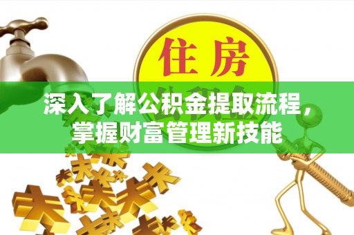 望牛墩深入了解公积金提取流程，掌握财富管理新技能