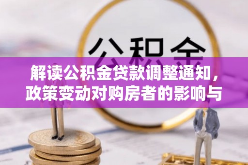 望牛墩解读公积金贷款调整通知，政策变动对购房者的影响与应对策略