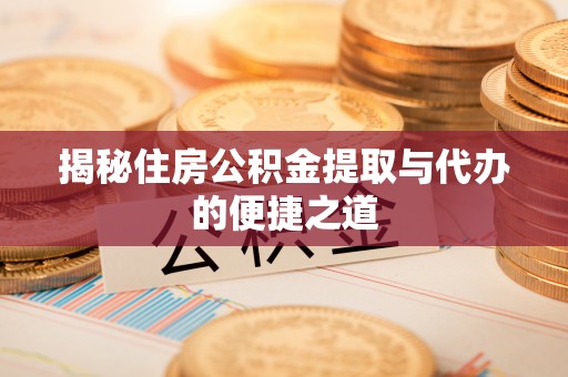 望牛墩揭秘住房公积金提取与代办的便捷之道