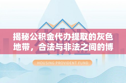 望牛墩揭秘公积金代办提取的灰色地带，合法与非法之间的博弈