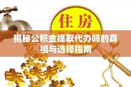 望牛墩揭秘公积金提取代办吗的真相与选择指南