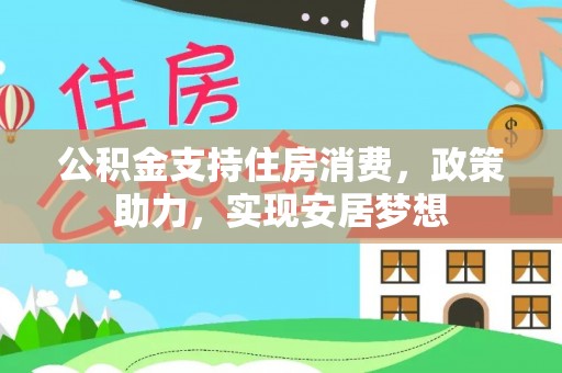 望牛墩公积金支持住房消费，政策助力，实现安居梦想