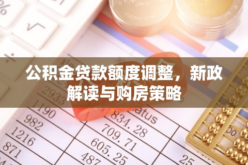 望牛墩公积金贷款额度调整，新政解读与购房策略