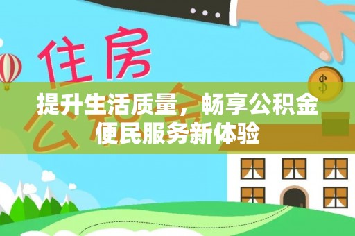 望牛墩提升生活质量，畅享公积金便民服务新体验