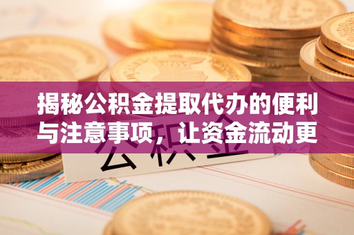 望牛墩揭秘公积金提取代办的便利与注意事项，让资金流动更高效