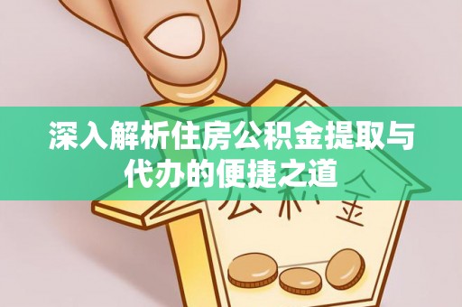 望牛墩深入解析住房公积金提取与代办的便捷之道