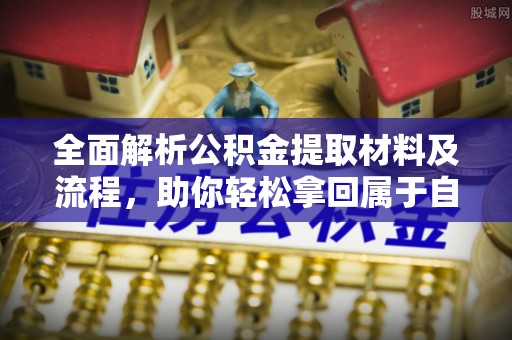 望牛墩全面解析公积金提取材料及流程，助你轻松拿回属于自己的钱